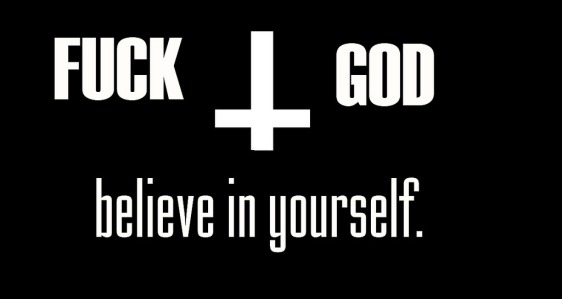 FUCK GOD,believe in yourself